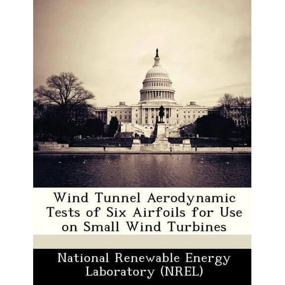 Wind Tunnel Aerodynamic Tests of Six Airfoils for Use on Small Wind Turbines (Paperback)