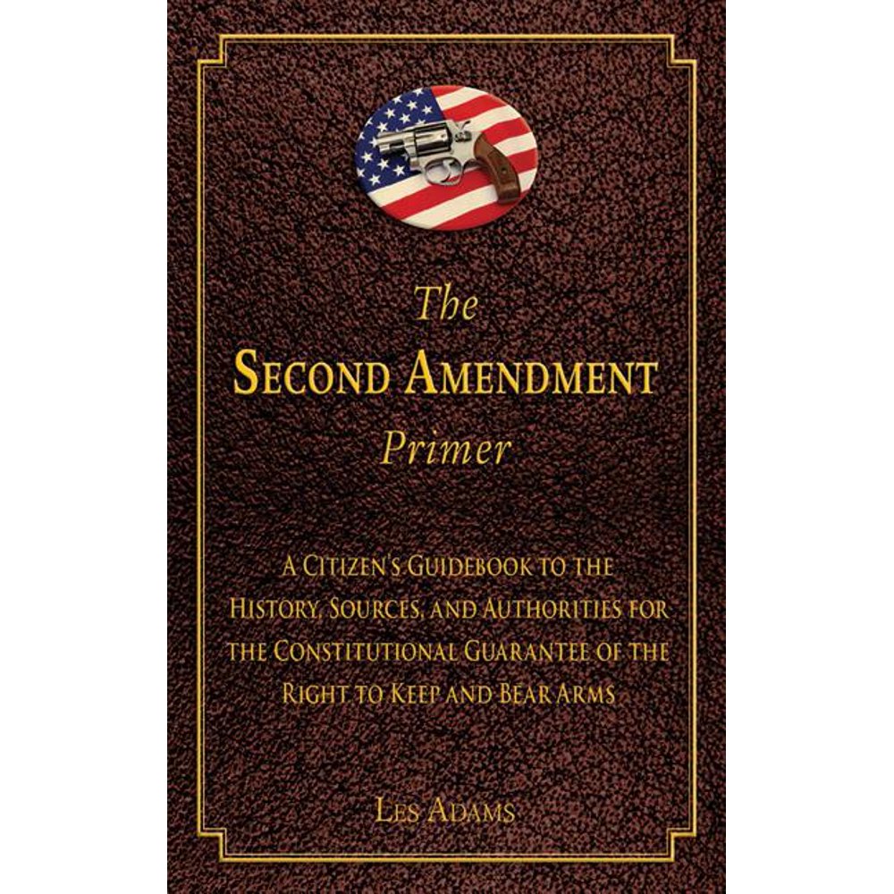 The Second Amendment Primer A Citizen's Guidebook to the History