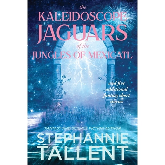 The Kaleidoscope Jaguars of the Jungles of Mexicatl: and Other Stories, (Paperback)