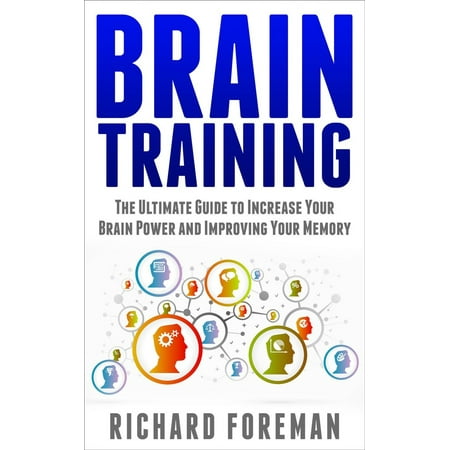 Brain Training: The Ultimate Guide to Increase Your Brain Power and Improving Your Memory (Brain Exercise, Concentration, Neuroplasticity, Mental Clarity, Brain Plasticity) - (Best Exercise For Concentration)