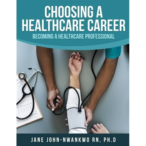 Choosing a Healthcare Career: Becoming a Healthcare Professional (Paperback)