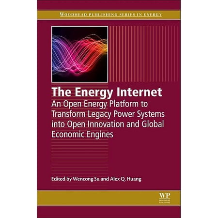 Woodhead Publishing Energy The Energy Internet: An Open Energy Platform to Transform Legacy Power Systems Into Open Innovation and Global Economic (Paperback)