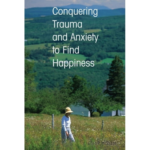 Conquering Trauma and Anxiety to Find Happiness (Paperback)