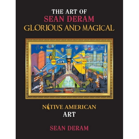 The Art of Sean Deram Glorious and Magical: Native American Art, (Paperback)