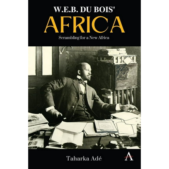Anthem Africology W. E. B. Du Bois' Africa: Scrambling for a New Africa, Book 1, (Hardcover)