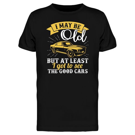 I Got To See The Good Cars Tee Men's -Image by Shutterstock