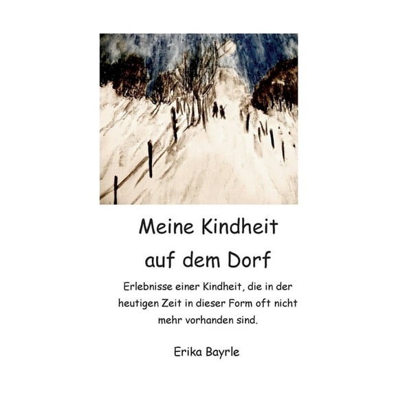 Meine Kindheit auf dem Dorf: Erlebnisse einer Kindheit, die in der heutigen Zeit in dieser Form oft nicht mehr vorhanden, (Paperback)