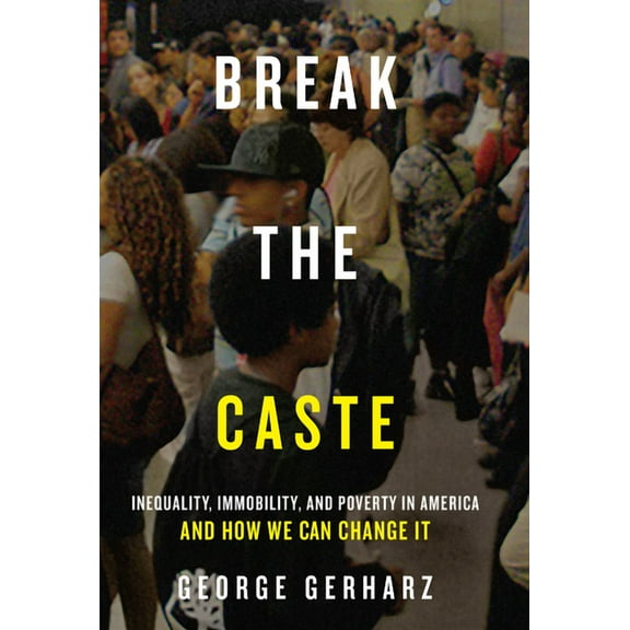 Break the Caste : Inequality, Immobility, and Poverty in America and How We Can Change It (Paperback)