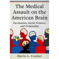 Medical Assault on the American Brain: Vaccination, Social Violence, and Criminality, (Hardcover)