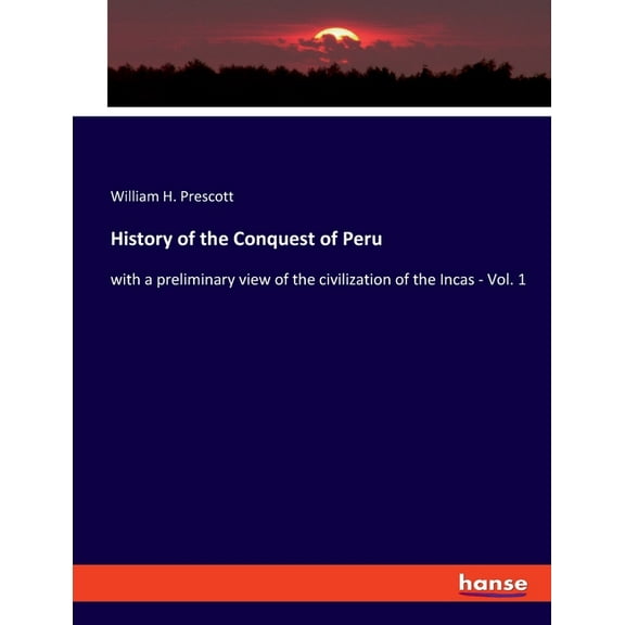 History of the Conquest of Peru: with a preliminary view of the civilization of the Incas - Vol. 1, (Paperback)