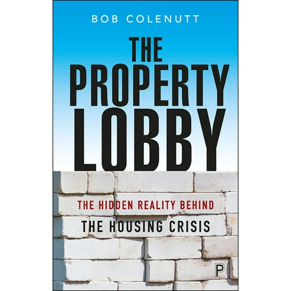The Property Lobby: The Hidden Reality Behind the Housing Crisis, (Hardcover)