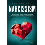 BRANDON GREY Narcissism : This book Includes: Narcissistic Abuse Recovery, Personality Disorder, Narcissism Recovery, Narcissistic Relationship, Empath & Healing from Emotional Abuse. (Narcissist and Codependency) (Paperback)