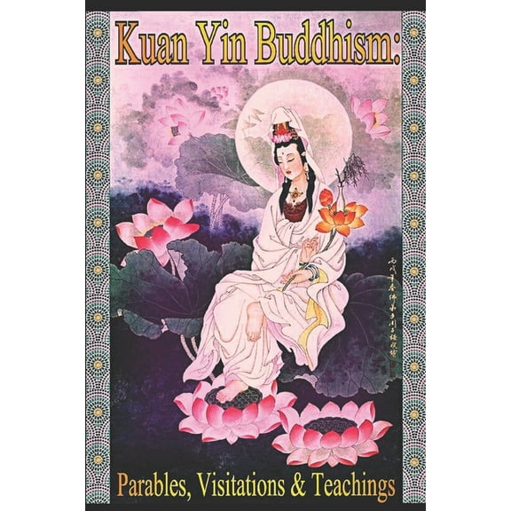 Kuan Yin Buddhism: Parables, Visitations and Teachings, (Paperback)