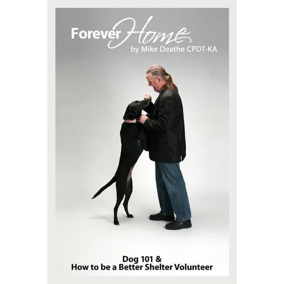 Forever Home...: Dog Training 101 & How to Be a Better Shelter Volunteer, (Paperback)