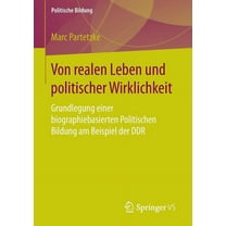 Politische Bildung: Von Realen Leben Und Politischer Wirklichkeit: Grundlegung Einer Biographiebasierten Politischen Bildung Am Beispiel Der DDR (Paperback)