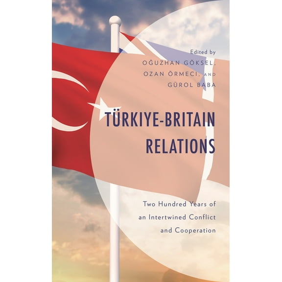 Türkiye-Britain Relations: Two Hundred Years of an Intertwined Conflict and Cooperation, (Hardcover)