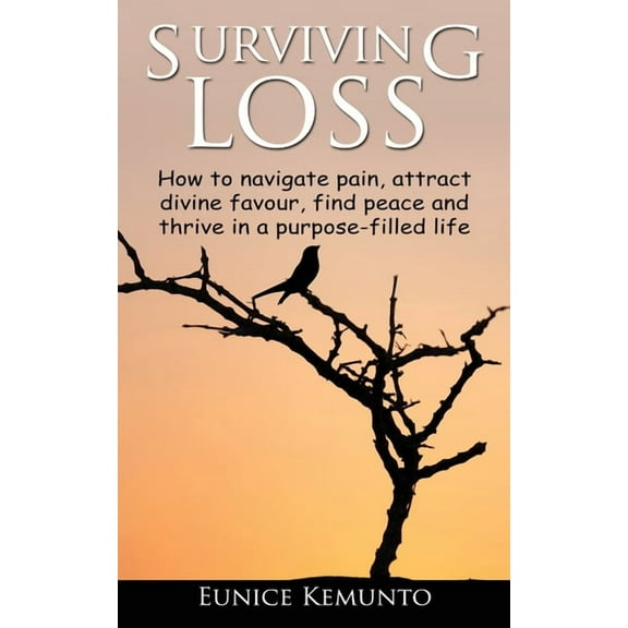 Surviving Loss: How to navigate pain, attract divine favour, find peace and thrive in a purpose-filled life., (Paperback)