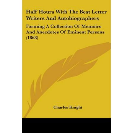 Half Hours with the Best Letter Writers and Autobiographers : Forming a Collection of Memoirs and Anecdotes of Eminent Persons (Best Of Forum Letters)