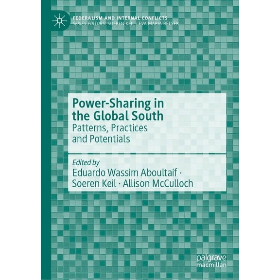 Federalism and Internal Conflicts Power-Sharing in the Global South: Patterns, Practices and Potentials, (Hardcover)