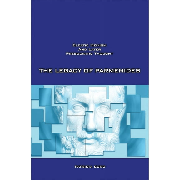 The Legacy of Parmenides : Eleatic Monism and Later Presocratic Thought (Paperback)