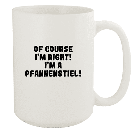 

Of Course I m Right! I m A Pfannenstiel! - Ceramic 15oz White Mug White