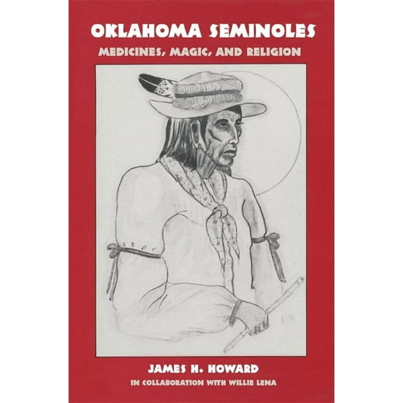 Civilization of the American Indian Oklahoma Seminoles: Medicines, Magic, and Religion Volume 166, Book 166, (Paperback)