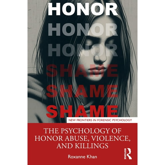 New Frontiers in Forensic Psychology The Psychology of Honor Abuse, Violence, and Killings, (Paperback)