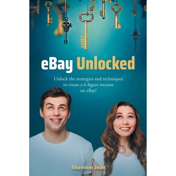 eBay Unlocked: Unlock the strategies and techniques to create a 6-figure income on eBay! (Paperback)