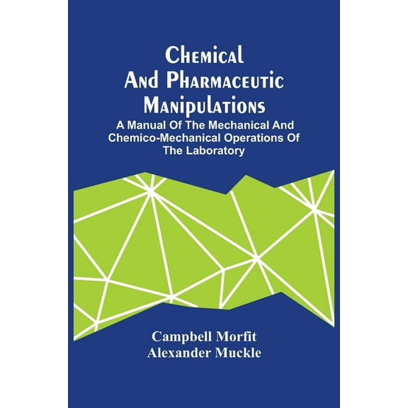 Chemical And Pharmaceutic Manipulations; A Manual Of The Mechanical And Chemico-Mechanical Operations Of The Laboratory, (Paperback)
