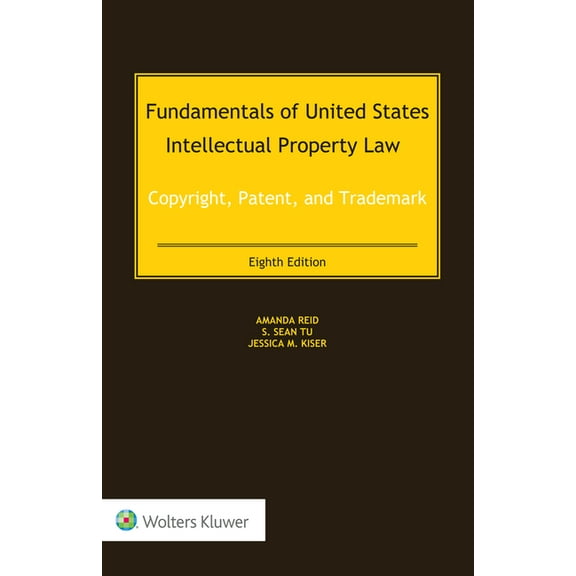 Fundamentals of United States Intellectual Property Law: Copyright, Patent, and Trademark, (Hardcover)