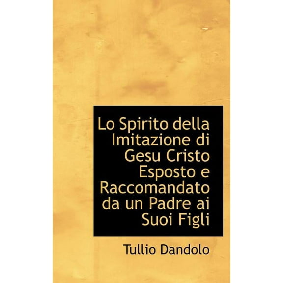 Lo Spirito Della Imitazione Di Gesu Cristo Esposto E Raccomandato Da Un Padre AI Suoi Figli (Hardcover)