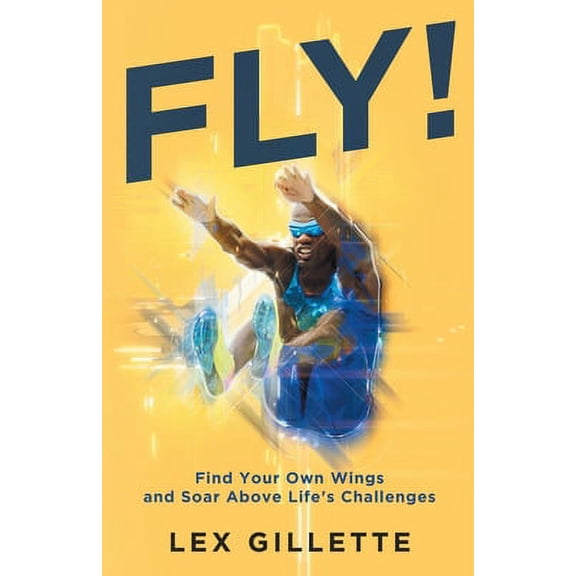 Fly! : Find Your Own Wings And Soar Above Life's Challenges (Paperback)