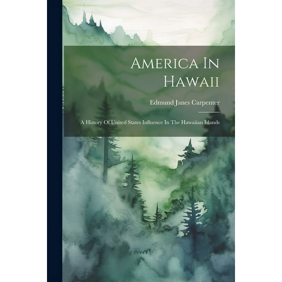 America In Hawaii : A History Of United States Influence In The Hawaiian Islands (Paperback)