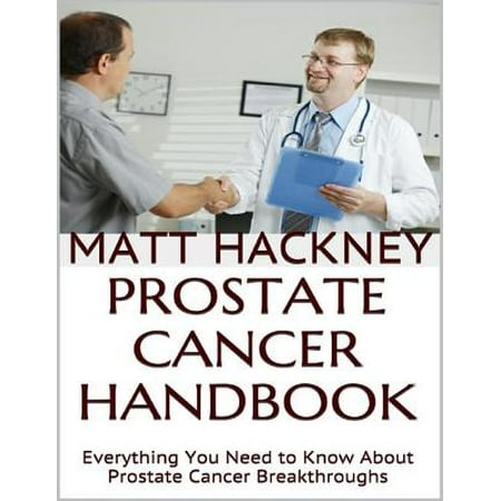 Prostate Cancer Handbook: Everything You Need to Know About Prostate Cancer Breakthroughs -