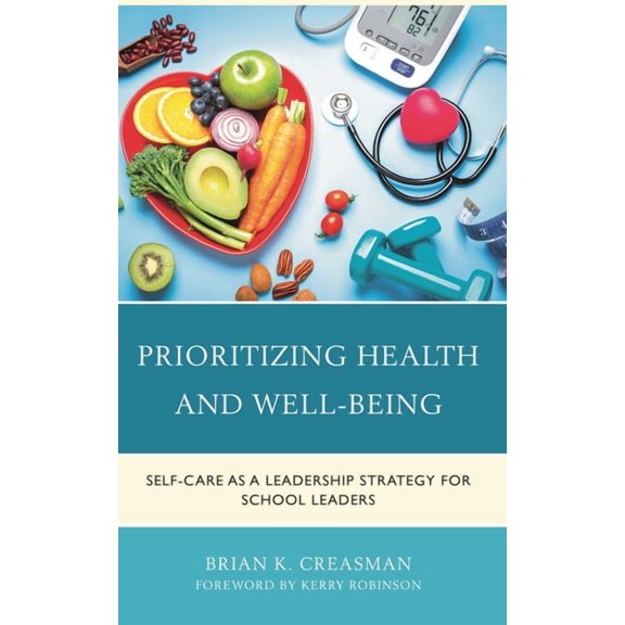 Prioritizing Health and Well-Being: Self-Care as a Leadership Strategy for School Leaders, (Hardcover)