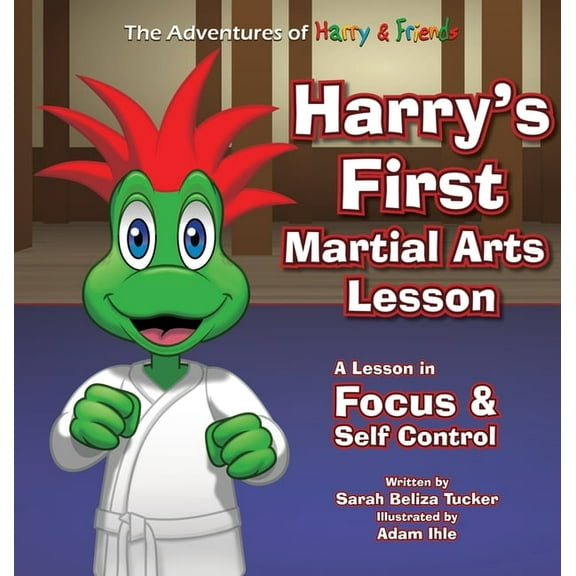 The Adventures of Harry & Friends Harry's First Martial Arts Lesson: A Children's Book on Self-Discipline, Respect, Concentration/Focus and Setting Goals., Book 2, (Hardcover)