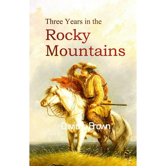 Three Years in the Rocky Mountains, (Paperback)