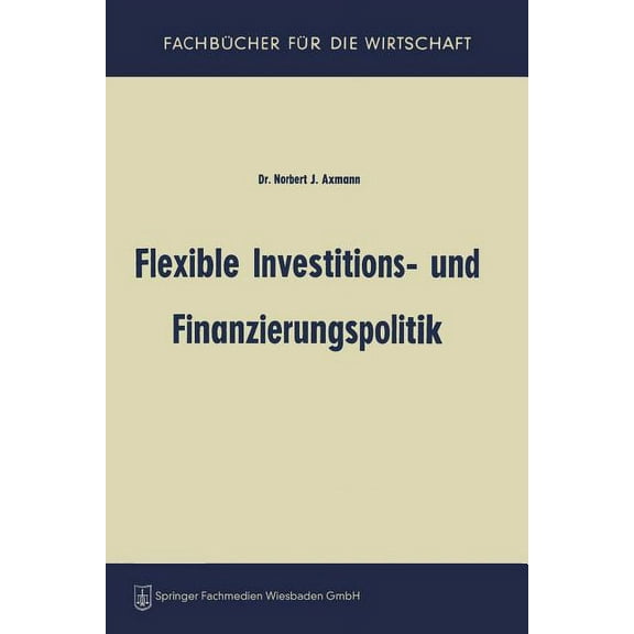 FachbÃ¼cher FÃ¼r Die Wirtschaft Flexible Investitions- Und Finanzierungspolitik, (Paperback)