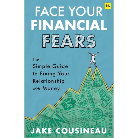 Face Your Financial Fears: The Simple Guide to Fixing Your Relationship with Money, (Paperback)