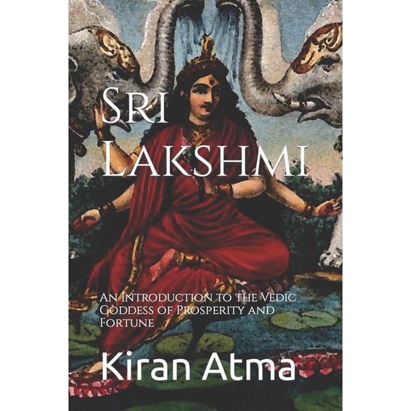 Unraveling the Hindu Pantheon: Your Esse Sri Lakshmi: An Introduction to the Vedic Goddess of Prosperity and Fortune, Book 12, (Paperback)
