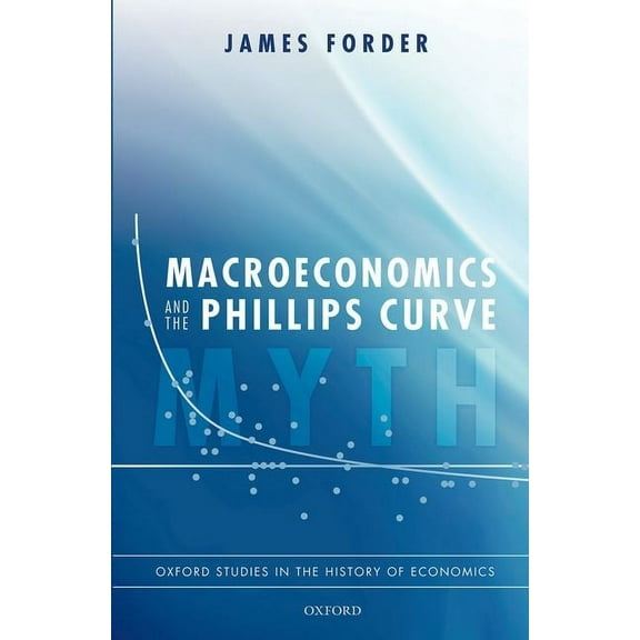 Oxford Studies in the History of Economi Macroeconomics and the Phillips Curve Myth, (Hardcover)