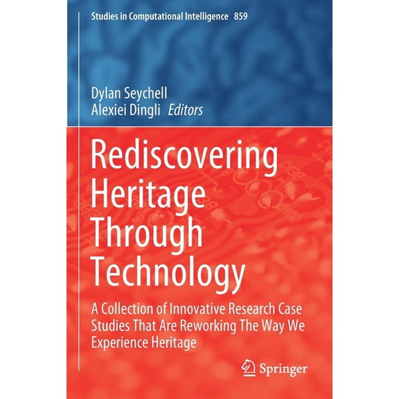 Studies in Computational Intelligence Rediscovering Heritage Through Technology: A Collection of Innovative Research Case Studies That Are Reworking the Way W, Book 859, (Paperback)