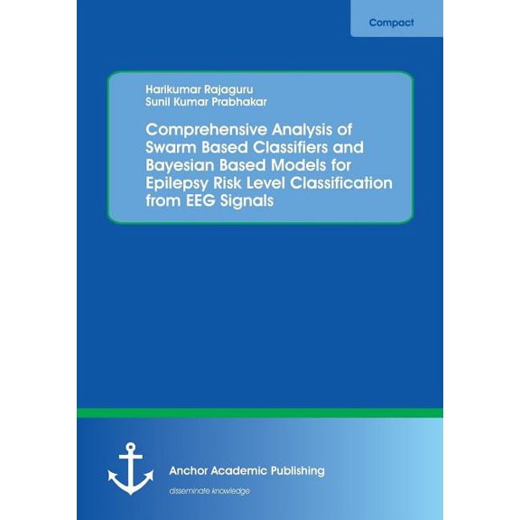 Comprehensive Analysis of Swarm Based Classifiers and Bayesian Based Models for Epilepsy Risk Level Classification from , (Paperback)