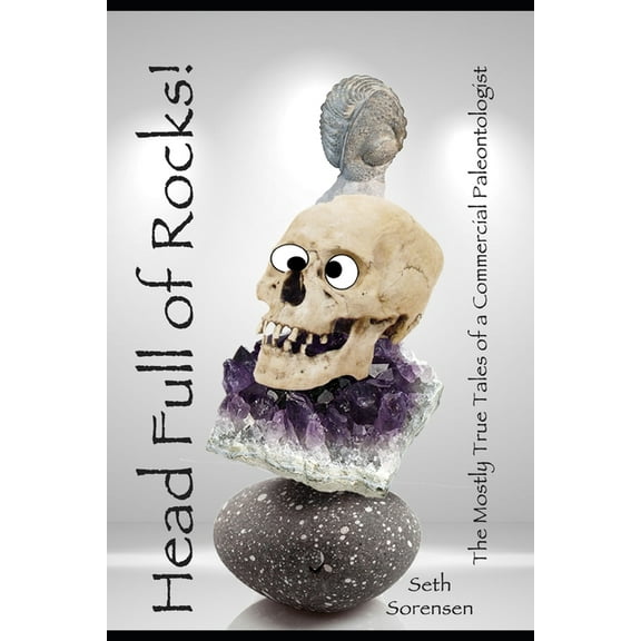 Head Full of Rocks!: Mostly True Tales of a Commercial Paleontologist (Paperback) by Jeff Peterson