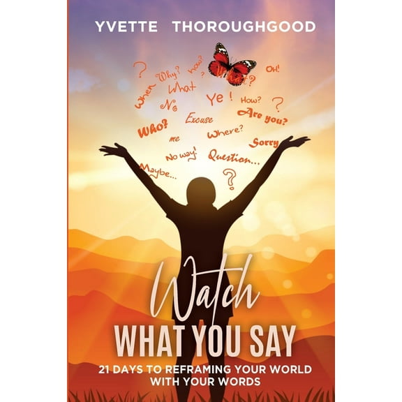 Watch What You Say: 21 Days to Reframing Your World With Your Words: 21 Days to Reframing Your, (Paperback)