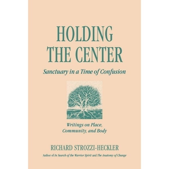 Pre-Owned Holding to the Center: Sanctuary in a Time of Confusion (Paperback 9781883319540) by Richard Strozzi-Heckler
