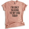 thumbnail image 1 of I'm Only Talking To My Dog Today Shirt, Unisex Women's Men's Shirt, Dog Shirt, Dog Meme Shirt, Heather Sunset, X-Small, 1 of 6