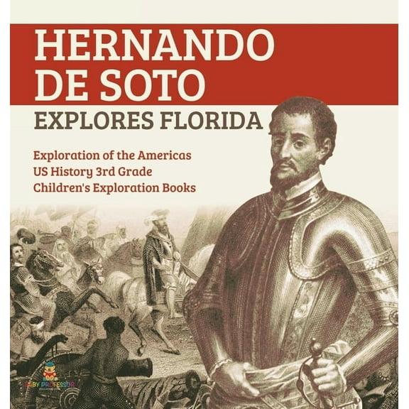 Hernando de Soto Explores Florida Exploration of the Americas US History 3rd Grade Children's Exploration Books, (Hardcover)