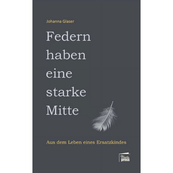 Federn haben eine starke Mitte: Aus dem Leben eines Ersatzkindes (German Edition)