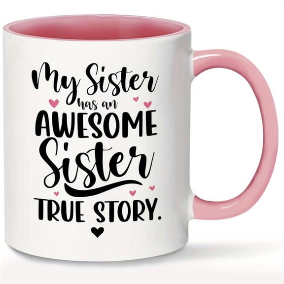 1pc My Sister Coffee Mug 11oz White Ceramic Cup with Pink Handle Rim My Sister Has an Awesome True Me Sister Quote Birthday Christmas Graduation Hand Wash Only Heartwarming Sisterh